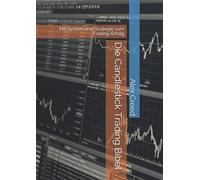 Die Candlestick Trading Bibel: Mit System und Strategie zum Trading-Erfolg