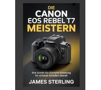 Die Canon EOS Rebel T7 meistern: Ihre Schritt-für-Schritt-Anleitung für sicheres Schießen überall