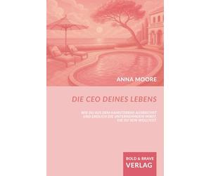 Die CEO deines Lebens: Wie du aus dem Hamsterrad ausbrichst und endlich die Unternehmerin wirst, die du sein wolltest.