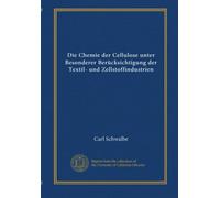 Die Chemie der Cellulose unter Besonderer Berücksichtigung der Textil- und Zellstoffindustrien