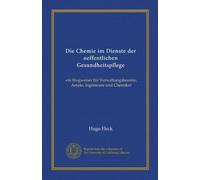 Die Chemie im Dienste der oeffentlichen Gesundheitspflege (Vol-1): ein Wegweiser für Verwaltungsbeamte, Aerzte, Ingenieure und Chemiker