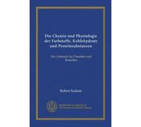 Die Chemie und Physiologie der Farbstoffe, Kohlehydrate und Proteïnsubstanzen (Vol-1): Ein Lehrbuch für Chemiker und Botaniker