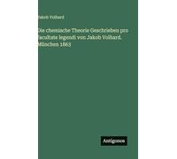 Die chemische Theorie Geschrieben pro facultate legendi von Jakob Volhard. München 1863