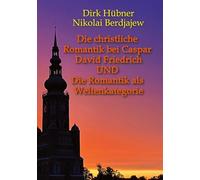 Die christliche Romantik bei Caspar David Friedrich UND Die Romantik als Weltenkategorie