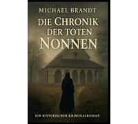 Die Chronik der toten Nonnen: Ein historischer Kriminalroman aus dem Jahr 1655 (Historische Krimis von Michael Brandt)
