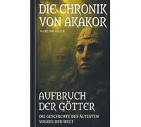 Die Chronik von Akakor - Aufbruch der Götter: Die Geschichte des ältesten Volkes der Welt