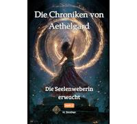 Die Chroniken von Aethelgard: Die Seelenweberin erwacht