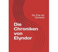 Die Chroniken von Elyndor: Der Erbe der Elemente