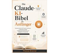 Die Claude-KI-Bibel für Anfänger: Einfache Schritt-für-Schritt-Lektionen zu Workflow-Design, Aufgabenautomatisierung und alltäglicher Produktivität