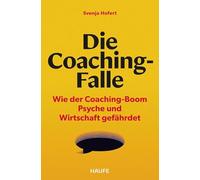 Die Coaching-Falle: Wie der Coaching-Boom Psyche und Wirtschaft gefährdet
