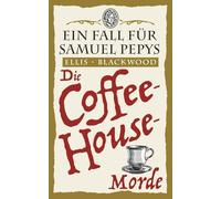 Die Coffee-House-Morde: Ein historischer Krimi aus dem London des 17. Jahrhunderts (Ein Fall für Samuel Pepys)