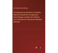 Die Conception der Ideenlehre im Phaedrus bildet den einheitlichen Grundgedanken dieses Dialoges und liefert den Schlüssel zum Verständnis der Platonischen Ideenlehre überhaupt