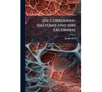 Die Corrosions-Anatomie und ihre Ergebnisse.