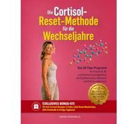 Die Cortisol-Reset-Methode für die Wechseljahre: Das 28-Tage-Programm für Frauen ab 45, um Hormone auszugleichen, den Stoffwechsel zu aktivieren und Fett zu verbrennen