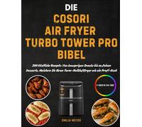 Die COSORI Air Fryer Turbo Tower Pro Bibel: 300 Köstliche Rezepte: Von knusprigen Snacks bis zu feinen Desserts, Meistern Sie Ihren Turm-Heißluftfryer wie ein Profi-Koch