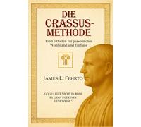 Die Crassus-Methode: Ein Leitfaden für persönlichen Wohlstand und Einfluss: 2 (Crassus: Reichtum, Einfluss und Erfolg)