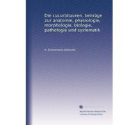 Die cucurbitaceen, beiträge zur anatomie, physiologie, morphologie, biologie, pathologie und systematik