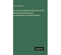 Die Cultur des Maulbeerbaumes und die Zucht der Seidenraupe als Erwerbsmittel in Norddeutschland