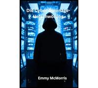 Die Cyberspionage-Verschwörung: Ein packender Cyber-Thriller, der Geheimnisse, Verrat und einen versteckten Hacker im Herzen eines Tech-Imperiums enthüllt