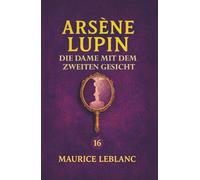 Die Dame mit dem zweiten Gesicht. Ein Detektivroman: Band 16 der Lupin-Reihe. Neuübersetzung (Arsène Lupin, Meisterdieb und Gentleman-Gauner)