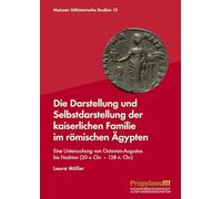 Die Darstellung und Selbstdarstellung der kaiserlichen Familie im römischen Ägypten: Eine Untersuchung von Octavian-Augustus bis Hadrian (30 v. Chr.-138 n. Chr.)