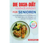 Die DASH-Diät einfach erklärt FÜR SENIOREN: Gesunde Mahlzeiten in 30 Minuten - für mehr Aktivität, Energie und ein starkes Herz ab 60