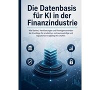 Die Datenbasis für KI in der Finanzindustrie: Wie Banken, Versicherungen und Vermögensverwalter die Grundlage für produktive, vertrauenswürdige und regulatorisch tragfähige KI schaffen
