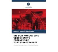 DIE DDR KONGO: EINE VERSCHENKTE POTENZIELLE WIRTSCHAFTSKRAFT: Wirtschaftliche, politische und soziale Analyse