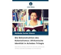 Die Dekonstruktion des Kolonialismus: Afrikanische Identität in Achebes Trilogie