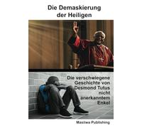 Die Demaskierung der Heiligen-Die verschwiegene Geschichte von Desmond Tutus nicht anerkanntem Enkel