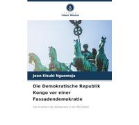 Die Demokratische Republik Kongo vor einer Fassadendemokratie: Das Scheitern der Demokratie in der RDCONGO