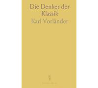 Die Denker der Klassik: Lessing, Herder, Schiller und Goethe: Leben, Ideen und ihr Einfluss auf die Philosophie