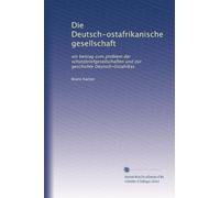 Die Deutsch-ostafrikanische gesellschaft: ein beitrag zum problem der schutzbriefgesellschaften und zur geschichte Deutsch-Ostafrikas