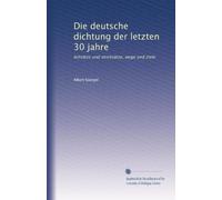 Die deutsche dichtung der letzten 30 jahre: leitsätze und streitsätze, wege und ziele