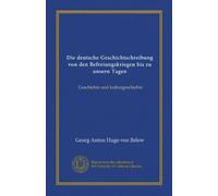 Die deutsche Geschichtschreibung von den Befreiungskriegen bis zu unsern Tagen: Geschichte und kulturgeschichte