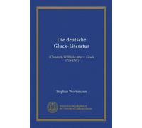 Die deutsche Gluck-Literatur: (Christoph Willibald ritter v. Gluck, 1714-1787)