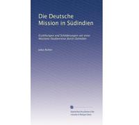 Die Deutsche Mission in Südindien: Erzählungen und Schilderungen von einer Missions-Studienreise durch Ostindien
