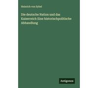 Die deutsche Nation und das Kaiserreich Eine historischpolitische Abhandlung