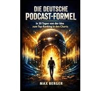Die deutsche podcast-formel: In 30 Tagen von der Idee zum Top-Ranking in den Charts