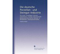 Die deutsche Porzellan- und Steingut-Industrie: Ihre techn. Grundlagen, ökonom. Entwicklung u. heutige volkswirtschaftl. Bedeutung unter besond. Berücks. d. Rentabilität d. Aktiengesellschaften