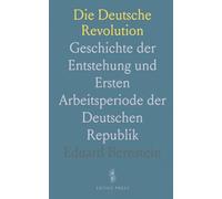Die Deutsche Revolution: Geschichte der Entstehung und Ersten Arbeitsperiode der Deutschen Republik