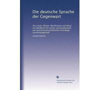 Die deutsche Sprache der Gegenwart: ihre Laute, Wörter, Wortformen und Sätze; ein Handbuch für Lehrer und Studierende auf sprachwissenschaftlicher Grundlage zusammengestellt