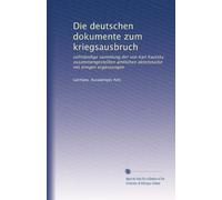 Die deutschen dokumente zum kriegsausbruch: vollständige sammlung der von Karl Kautsky zusammengestellten amtlichen aktenstücke mit einigen ergänzungen