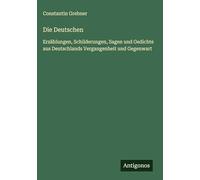 Die Deutschen: Erzählungen, Schilderungen, Sagen und Gedichte aus Deutschlands Vergangenheit und Gegenwart