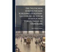 Die Deutschen herzogthÃ1/4mer Schleswig-Holstein-Lauenburg in ihrem staatlichen Verhältnisse zu Dänemark