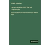 Die deutschen Mächte und der Fürstenbund: Deutsche Geschichte von 1780 bis 1790: Zweiter Band