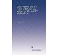 Die deutschen und ihre rechte in Böhmen und Mähren im XIII. und XIV. jahrhunderte