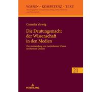 Die Deutungsmacht der Wissenschaft in den Medien: Zur Aushandlung von (un)sicherem Wissen im Burnout-Diskurs: 21 (Wissen - Kompetenz - Text)