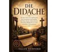 Die Didache: Die alten Lehren der zwölf Apostel, die Gottesdienste und Praktiken der frühen Kirche wiederentdecken und zeitlose Weisheit für ein treues christliches Leben gewinnen