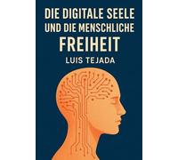 Die Digitale Seele und die Menschliche Freiheit (INTELIGENCIA ARTIFICIAL (IA))